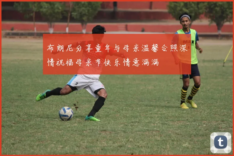布朗尼分享童年与母亲温馨合照深情祝福母亲节快乐情意满满