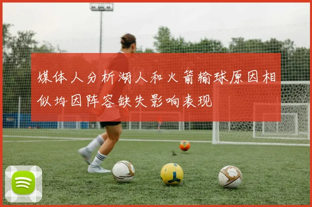 媒体人分析湖人和火箭输球原因相似均因阵容缺失影响表现